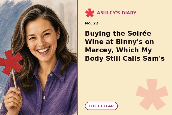 Buying the Soirée Wine at Binny's on Marcey, Which My Body Still Calls Sam's