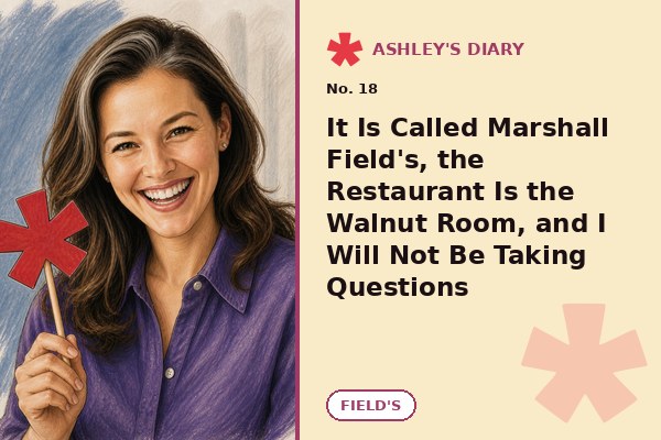 It Is Called Marshall Field's, the Restaurant Is the Walnut Room, and I Will Not Be Taking Questions